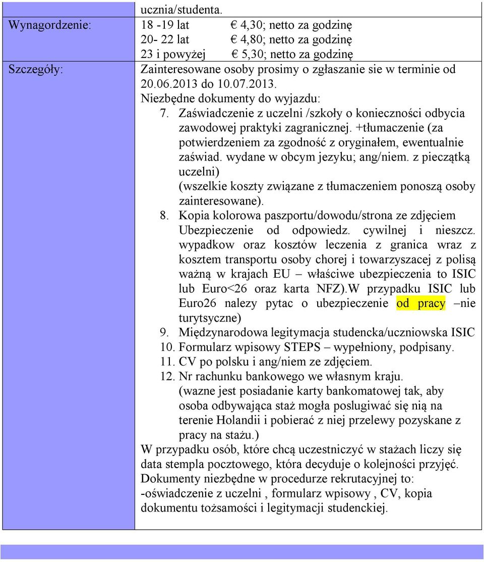 2013 do 10.07.2013. Niezbędne dokumenty do wyjazdu: 7. Zaświadczenie z uczelni /szkoły o konieczności odbycia zawodowej praktyki zagranicznej.