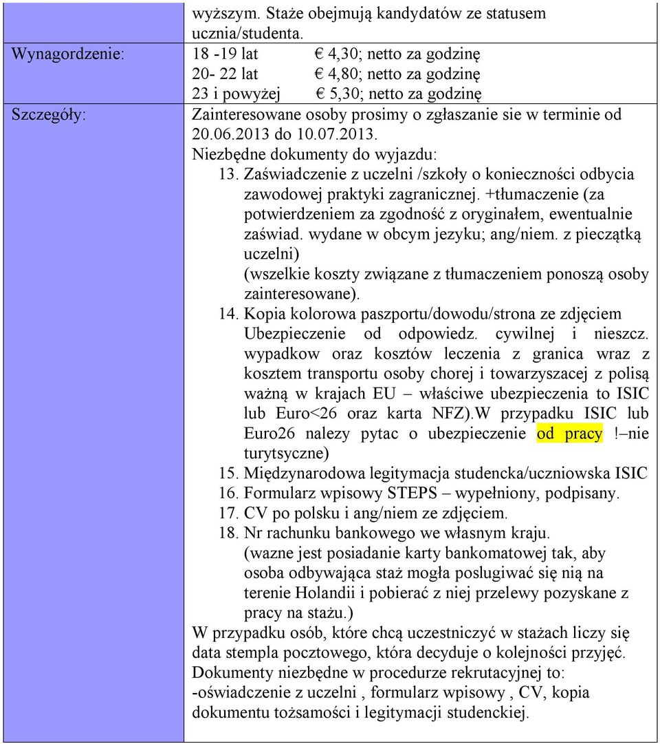 2013 do 10.07.2013. Niezbędne dokumenty do wyjazdu: 13. Zaświadczenie z uczelni /szkoły o konieczności odbycia zawodowej praktyki zagranicznej.