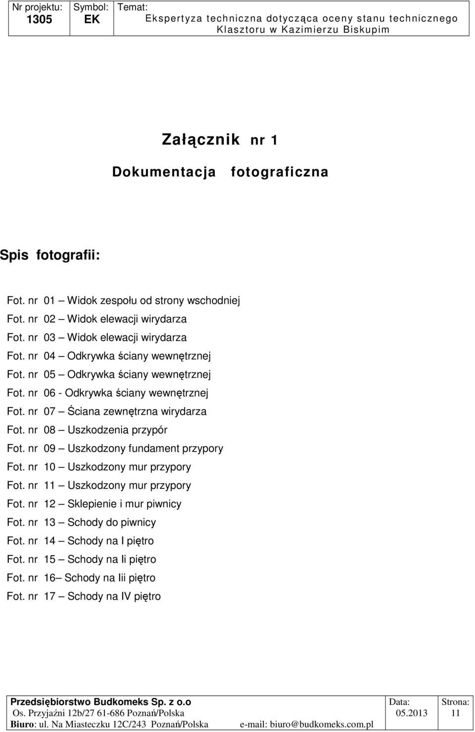 nr 07 Ściana zewnętrzna wirydarza Fot. nr 08 Uszkodzenia przypór Fot. nr 09 Uszkodzony fundament przypory Fot. nr 10 Uszkodzony mur przypory Fot.