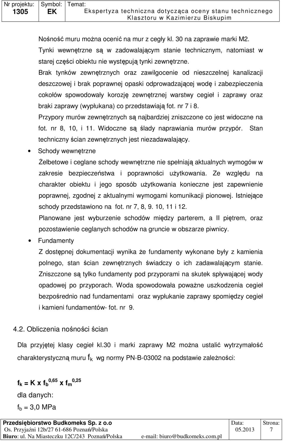 i zaprawy oraz braki zaprawy (wypłukana) co przedstawiają fot. nr 7 i 8. Przypory murów zewnętrznych są najbardziej zniszczone co jest widoczne na fot. nr 8, 10, i 11.