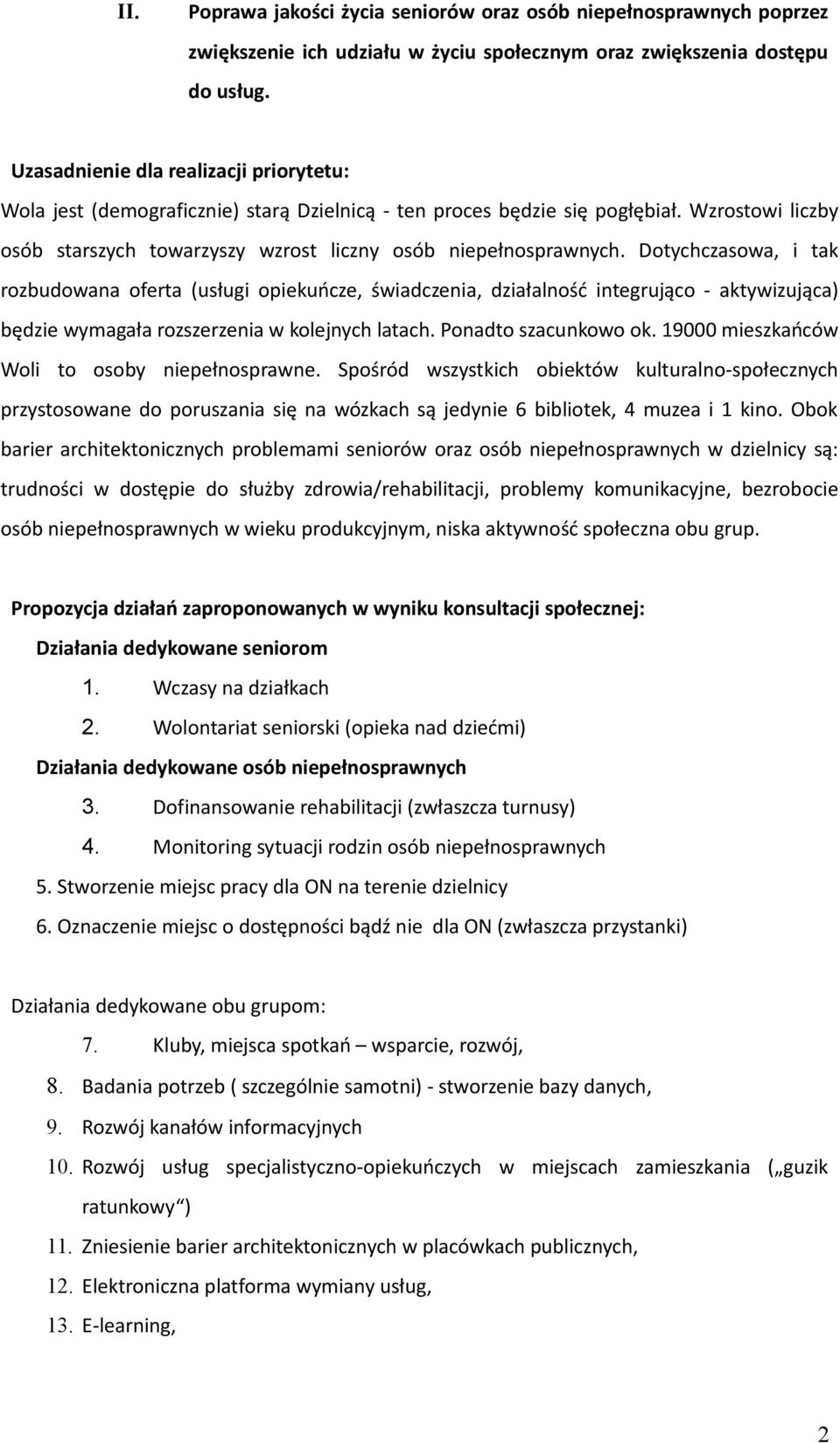 Dotychczasowa, i tak rozbudowana oferta (usługi opiekuńcze, świadczenia, działalność integrująco - aktywizująca) będzie wymagała rozszerzenia w kolejnych latach. Ponadto szacunkowo ok.