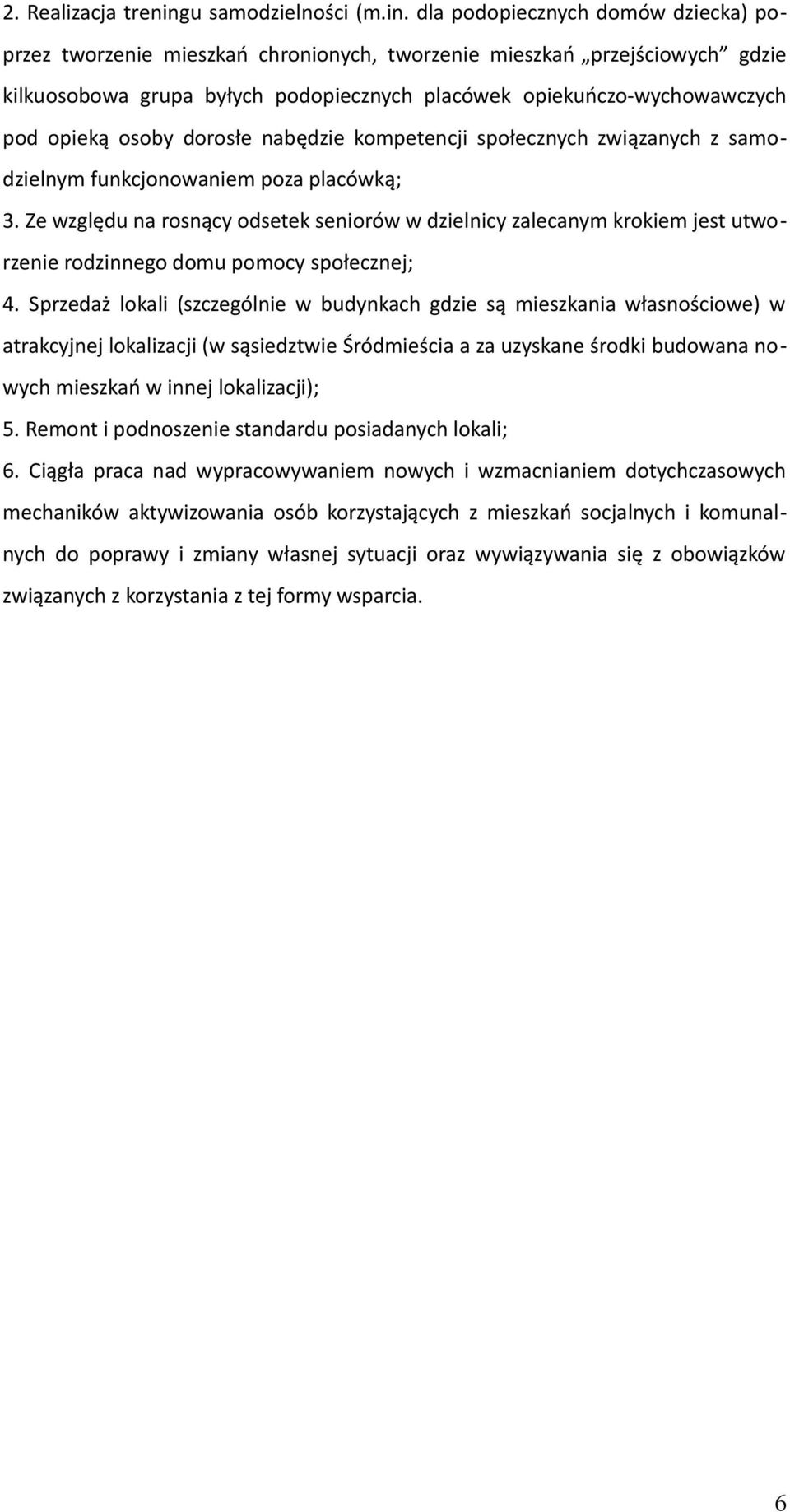 dla podopiecznych domów dziecka) poprzez tworzenie mieszkań chronionych, tworzenie mieszkań przejściowych gdzie kilkuosobowa grupa byłych podopiecznych placówek opiekuńczo-wychowawczych pod opieką