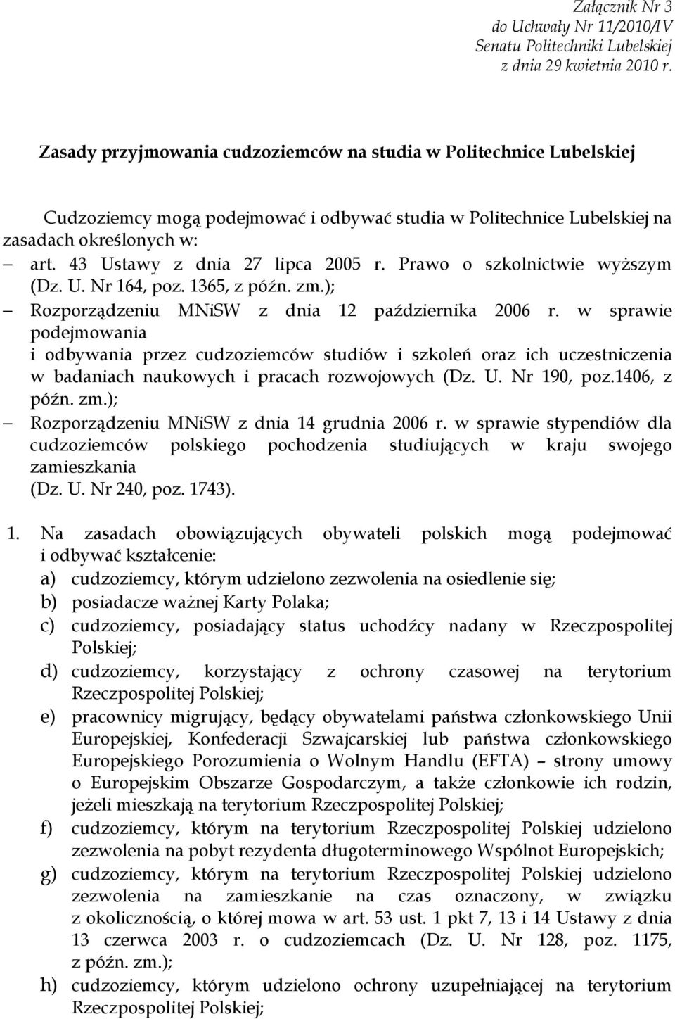 43 Ustawy z dnia 27 lipca 2005 r. Prawo o szkolnictwie wyższym (Dz. U. Nr 164, poz. 1365, z późn. zm.); Rozporządzeniu MNiSW z dnia 12 października 2006 r.