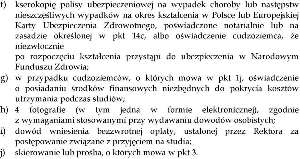 cudzoziemców, o których mowa w pkt 1j, oświadczenie o posiadaniu środków finansowych niezbędnych do pokrycia kosztów utrzymania podczas studiów; h) 4 fotografie (w tym jedna w formie elektronicznej),