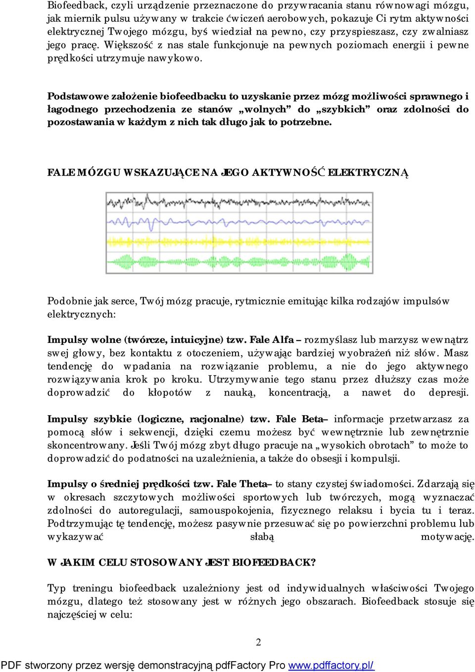 Podstawowe założenie biofeedbacku to uzyskanie przez mózg możliwości sprawnego i łagodnego przechodzenia ze stanów wolnych do szybkich oraz zdolności do pozostawania w każdym z nich tak długo jak to
