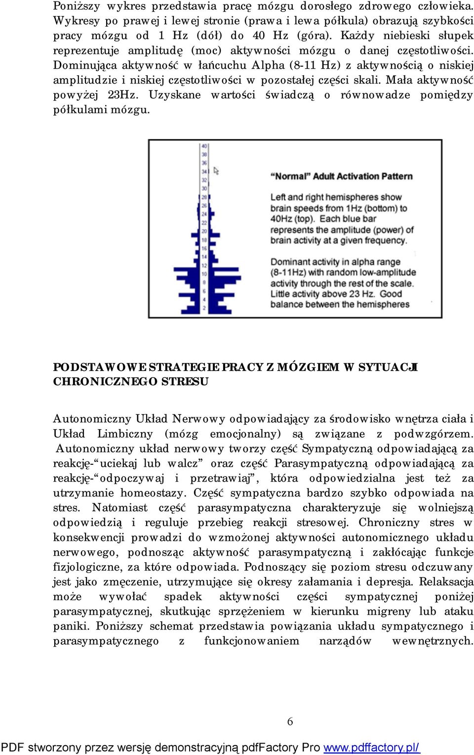 Dominująca aktywność w łańcuchu Alpha (8-11 Hz) z aktywnością o niskiej amplitudzie i niskiej częstotliwości w pozostałej części skali. Mała aktywność powyżej 23Hz.