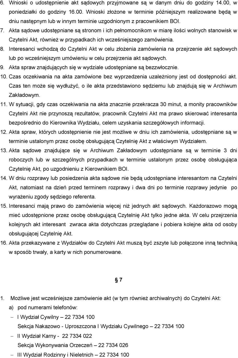 Akta sądowe udostępniane są stronom i ich pełnomocnikom w miarę ilości wolnych stanowisk w Czytelni Akt, również w przypadkach ich wcześniejszego zamówienia. 8.