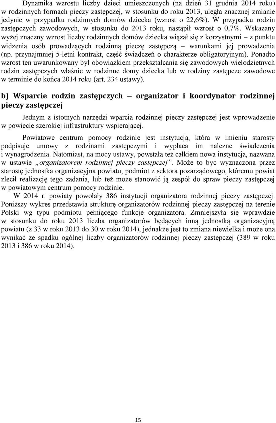 Wskazany wyżej znaczny wzrost liczby rodzinnych domów dziecka wiązał się z korzystnymi z punktu widzenia osób prowadzących rodzinną pieczę zastępczą warunkami jej prowadzenia (np.