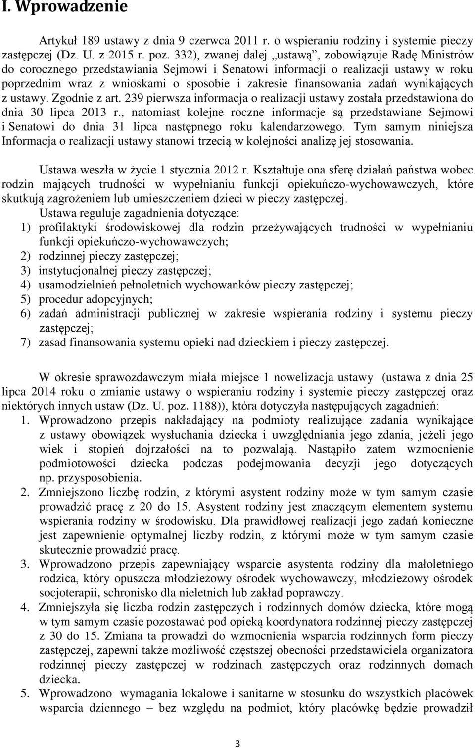finansowania zadań wynikających z ustawy. Zgodnie z art. 239 pierwsza informacja o realizacji ustawy została przedstawiona do dnia 30 lipca 2013 r.