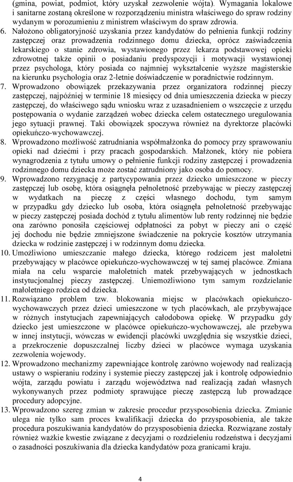 Nałożono obligatoryjność uzyskania przez kandydatów do pełnienia funkcji rodziny zastępczej oraz prowadzenia rodzinnego domu dziecka, oprócz zaświadczenia lekarskiego o stanie zdrowia, wystawionego