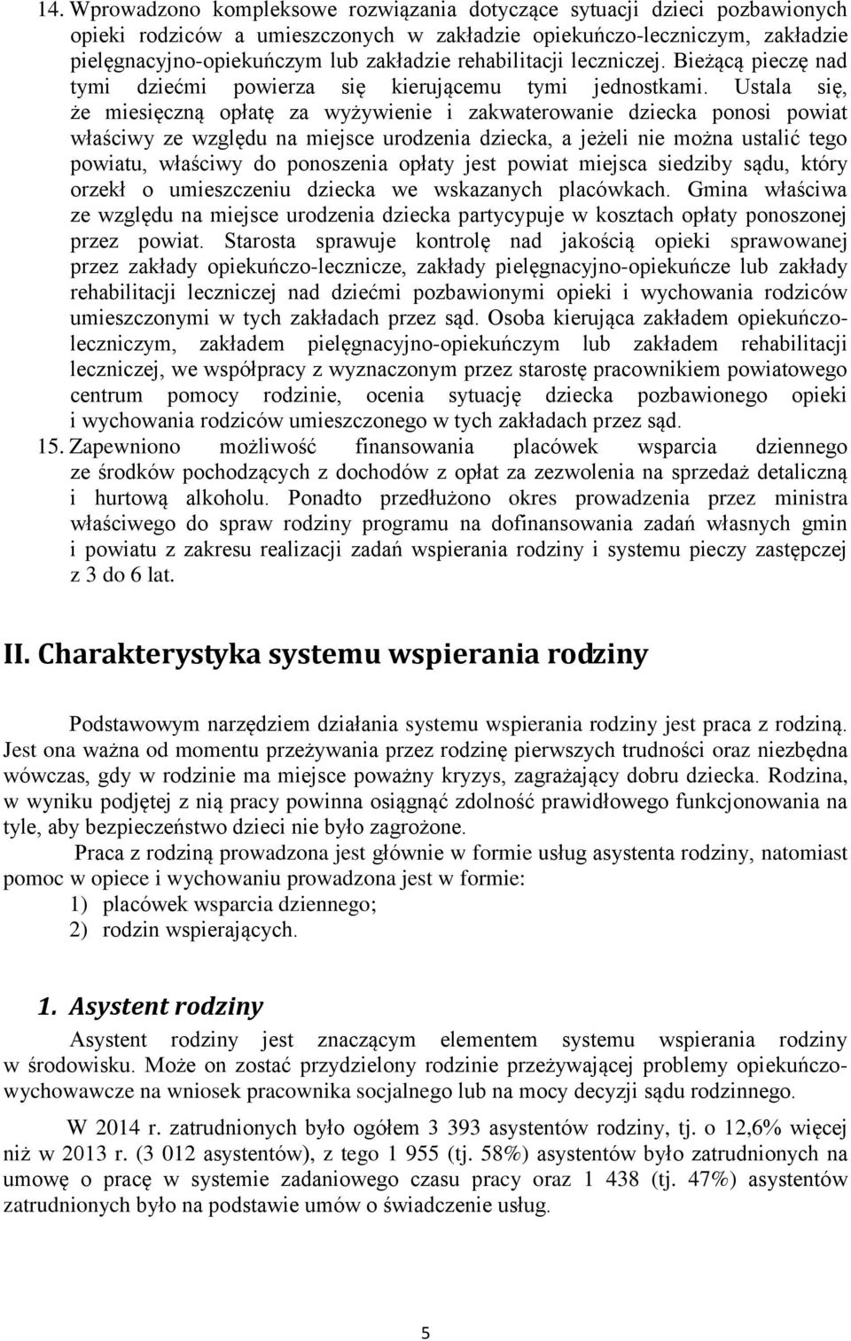 Ustala się, że miesięczną opłatę za wyżywienie i zakwaterowanie dziecka ponosi powiat właściwy ze względu na miejsce urodzenia dziecka, a jeżeli nie można ustalić tego powiatu, właściwy do ponoszenia