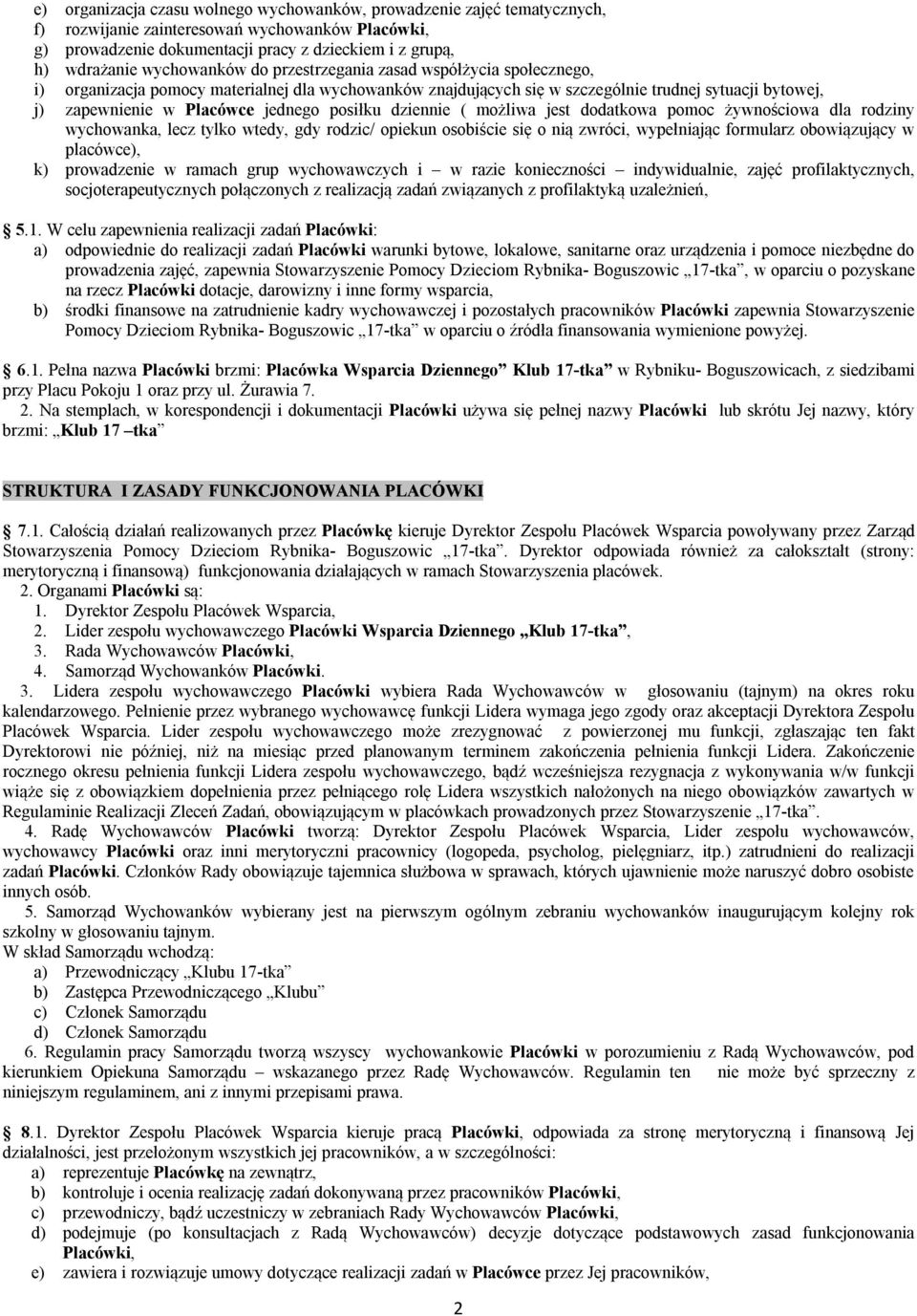 jednego posiłku dziennie ( możliwa jest dodatkowa pomoc żywnościowa dla rodziny wychowanka, lecz tylko wtedy, gdy rodzic/ opiekun osobiście się o nią zwróci, wypełniając formularz obowiązujący w