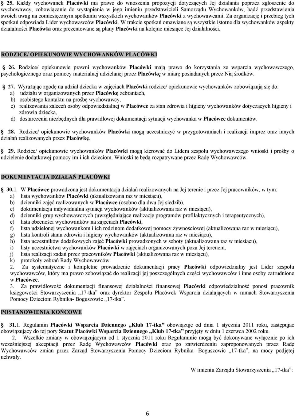 W trakcie spotkań omawiane są wszystkie istotne dla wychowanków aspekty działalności Placówki oraz prezentowane są plany Placówki na kolejne miesiące Jej działalności.