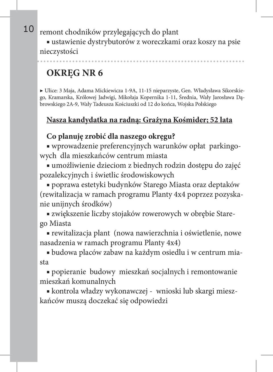 radną: Grażyna Kośmider; 52 lata wprowadzenie preferencyjnych warunków opłat parkingowych dla mieszkańców centrum miasta umożliwienie dzieciom z biednych rodzin dostępu do zajęć pozalekcyjnych i