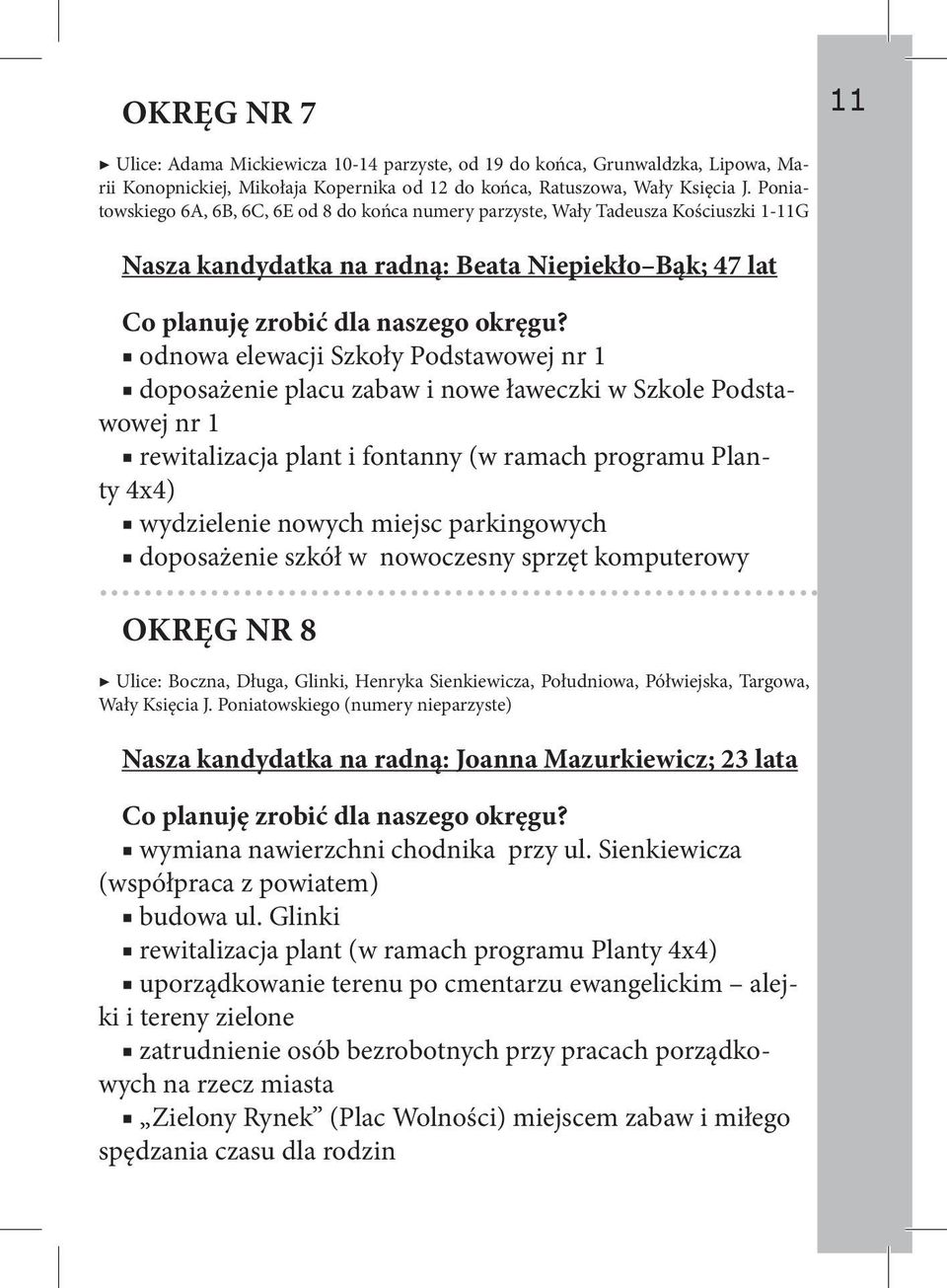 placu zabaw i nowe ławeczki w Szkole Podstawowej nr 1 rewitalizacja plant i fontanny (w ramach programu Planty 4x4) wydzielenie nowych miejsc parkingowych doposażenie szkół w nowoczesny sprzęt