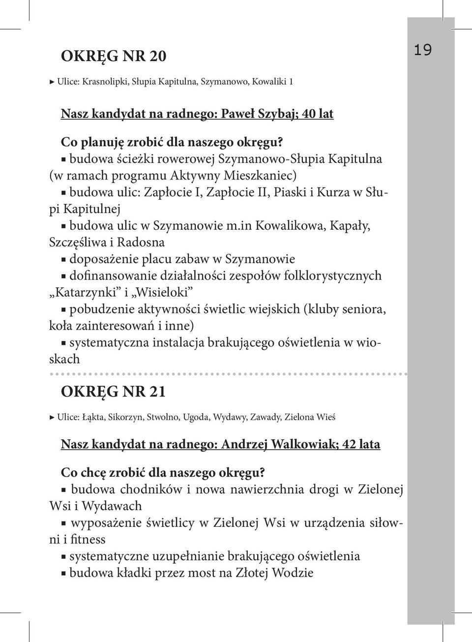 in Kowalikowa, Kapały, Szczęśliwa i Radosna doposażenie placu zabaw w Szymanowie dofinansowanie działalności zespołów folklorystycznych Katarzynki i Wisieloki pobudzenie aktywności świetlic wiejskich