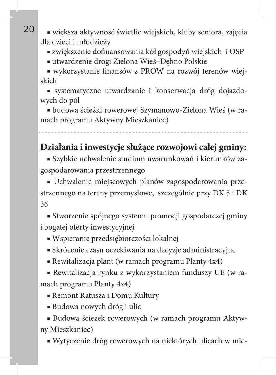 Mieszkaniec) Działania i inwestycje służące rozwojowi całej gminy: Szybkie uchwalenie studium uwarunkowań i kierunków zagospodarowania przestrzennego Uchwalenie miejscowych planów zagospodarowania
