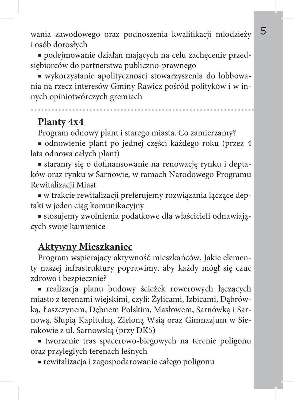 odnowienie plant po jednej części każdego roku (przez 4 lata odnowa całych plant) staramy się o dofinansowanie na renowację rynku i deptaków oraz rynku w Sarnowie, w ramach Narodowego Programu