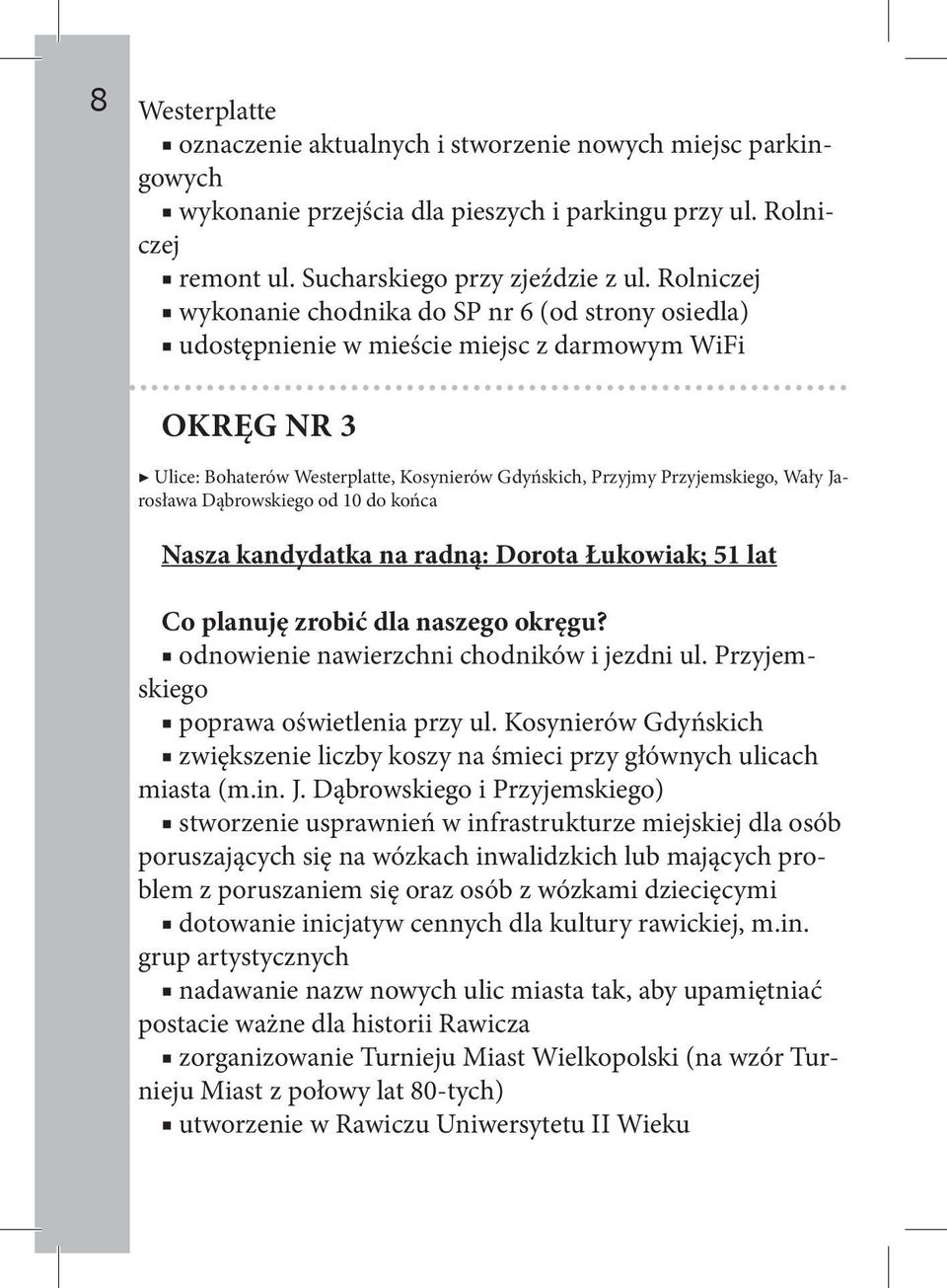 Jarosława Dąbrowskiego od 10 do końca Nasza kandydatka na radną: Dorota Łukowiak; 51 lat odnowienie nawierzchni chodników i jezdni ul. Przyjemskiego poprawa oświetlenia przy ul.