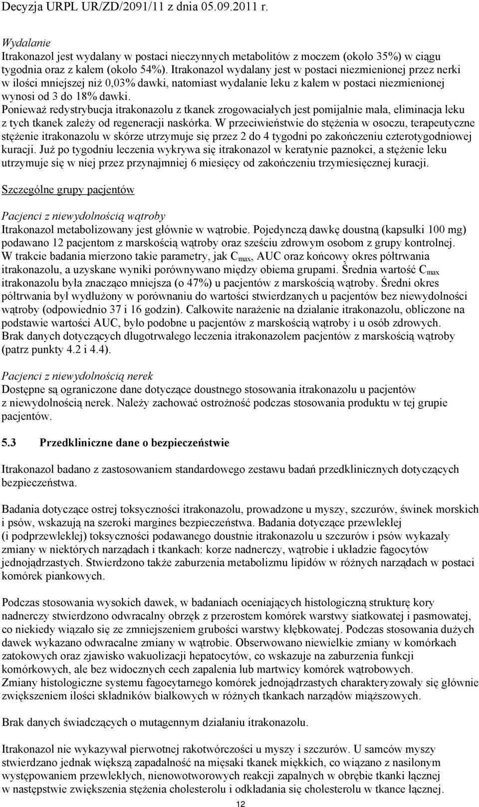 Pnieważ redystrybucja itraknazlu z tkanek zrgwaciałych jest pmijalnie mała, eliminacja leku z tych tkanek zależy d regeneracji naskórka.