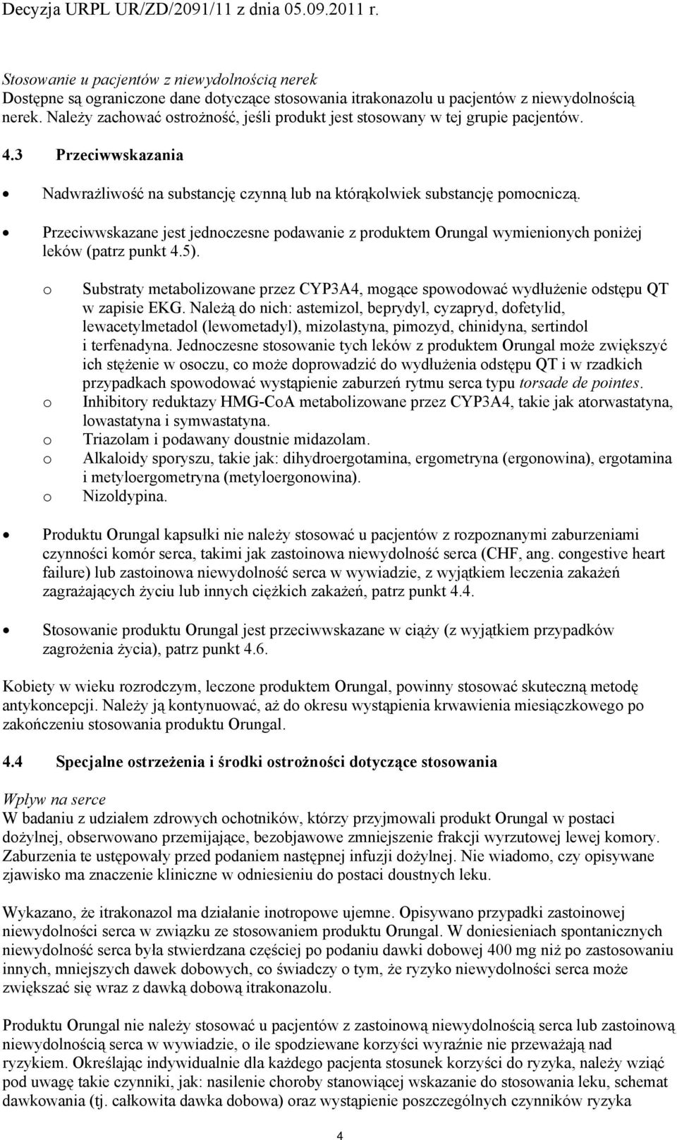 Przeciwwskazane jest jednczesne pdawanie z prduktem Orungal wymieninych pniżej leków (patrz punkt 4.5). Substraty metablizwane przez CYP3A4, mgące spwdwać wydłużenie dstępu QT w zapisie EKG.