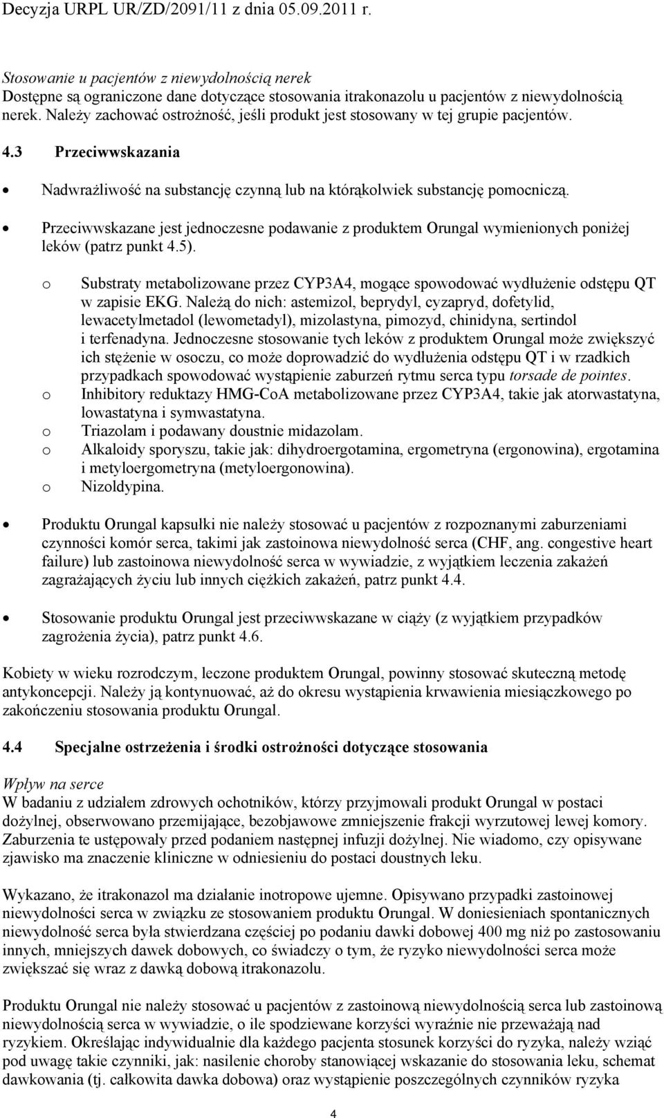 Przeciwwskazane jest jednczesne pdawanie z prduktem Orungal wymieninych pniżej leków (patrz punkt 4.5). Substraty metablizwane przez CYP3A4, mgące spwdwać wydłużenie dstępu QT w zapisie EKG.