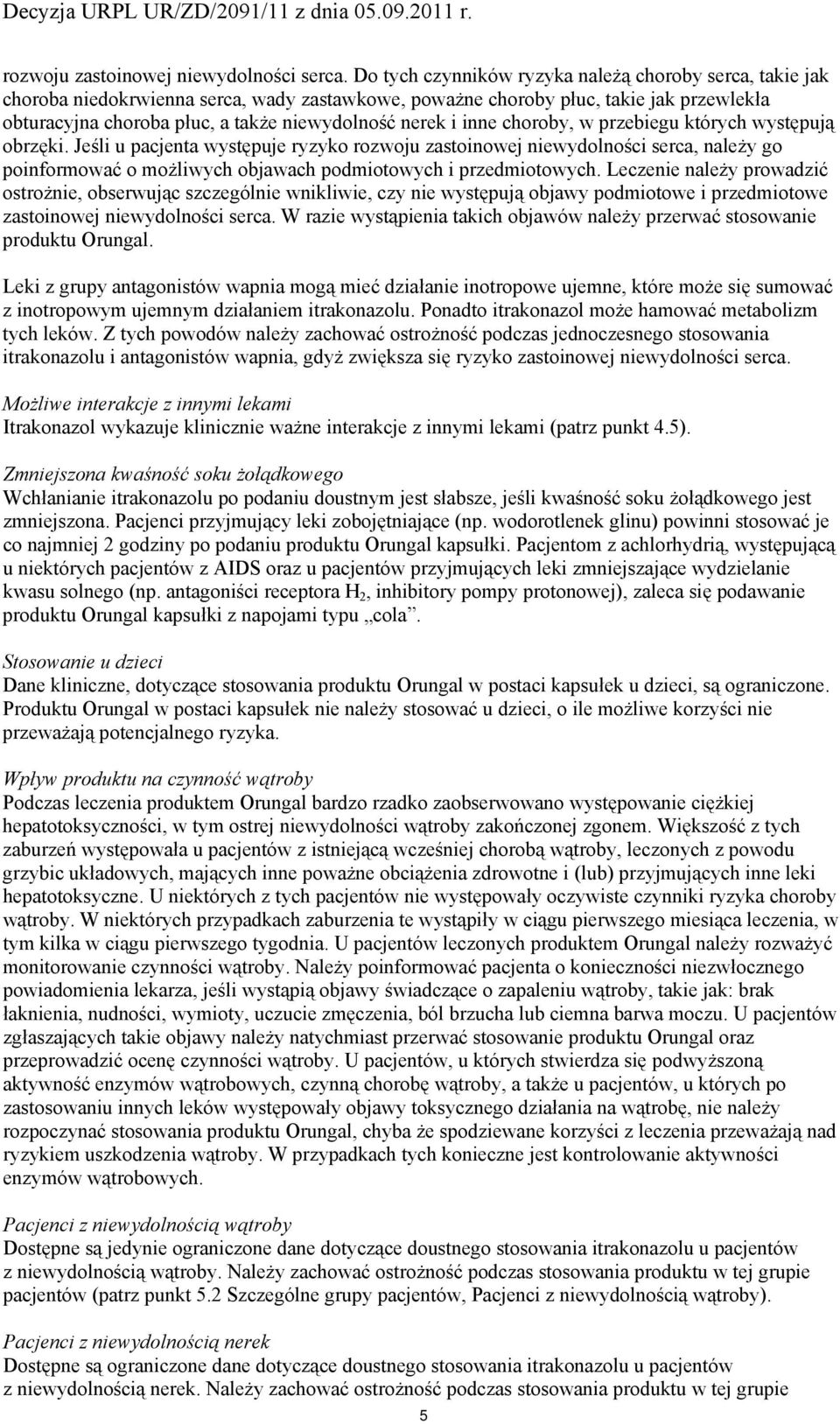 przebiegu których występują brzęki. Jeśli u pacjenta występuje ryzyk rzwju zastinwej niewydlnści serca, należy g pinfrmwać mżliwych bjawach pdmitwych i przedmitwych.