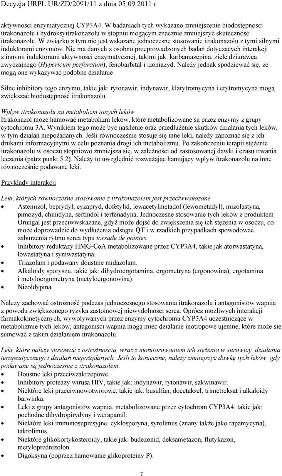 Nie ma danych z sbn przeprwadznych badań dtyczących interakcji z innymi induktrami aktywnści enzymatycznej, takimi jak: karbamazepina, ziele dziurawca zwyczajneg (Hypericum perfratum), fenbarbital i