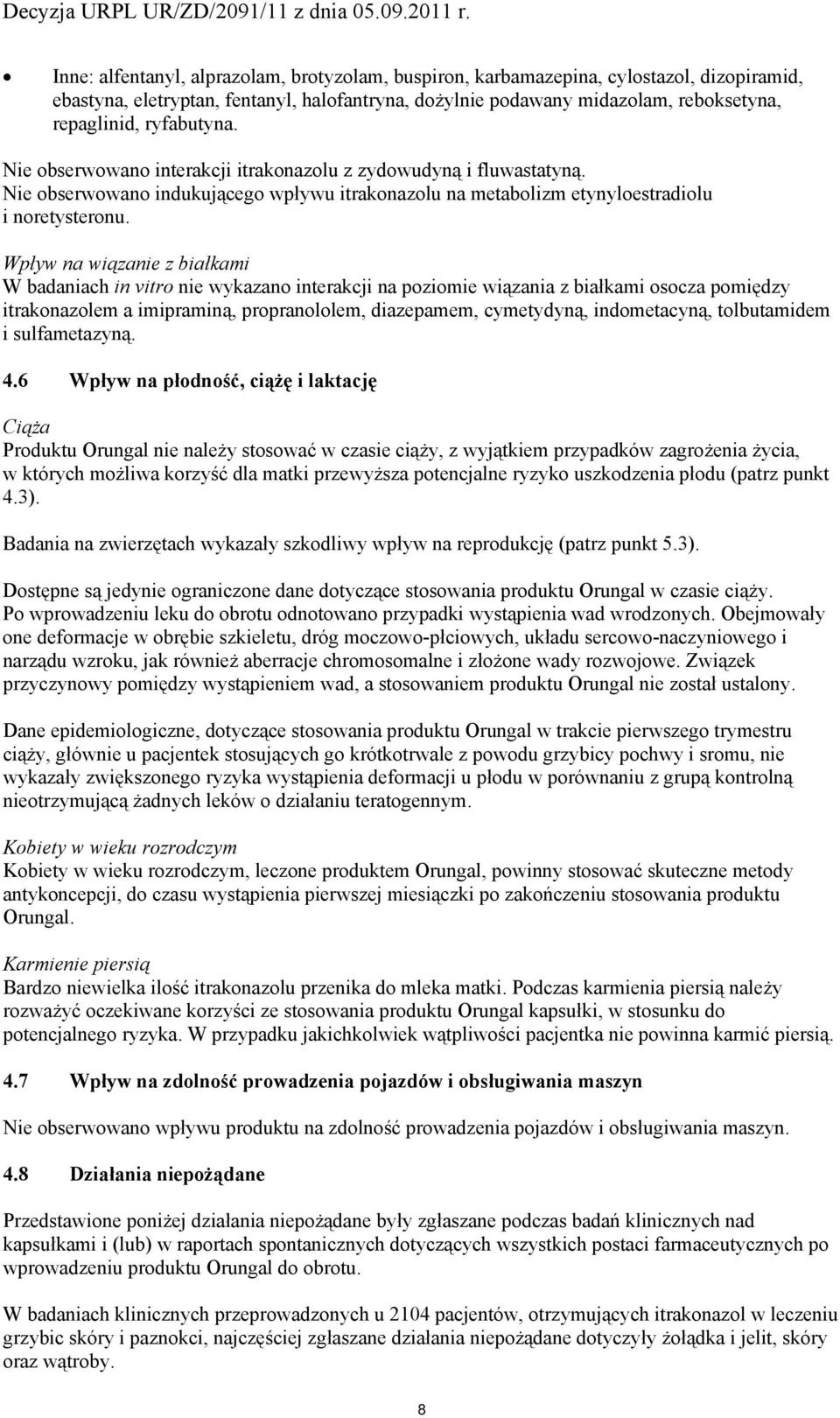 Wpływ na wiązanie z białkami W badaniach in vitr nie wykazan interakcji na pzimie wiązania z białkami scza pmiędzy itraknazlem a imipraminą, prpranllem, diazepamem, cymetydyną, indmetacyną,