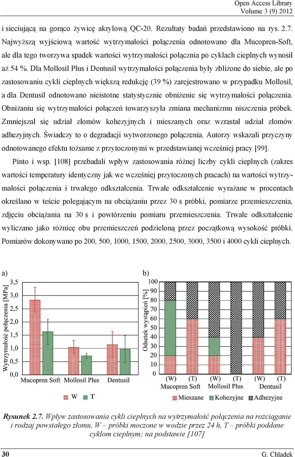 Dla Mollosil Plus i Dentusil wytrzyma o ci po czenia by y zbli one do siebie, ale po zastosowaniu cykli cieplnych wi ksz redukcj (39 %) zarejestrowano w przypadku Mollosil, a dla Dentusil odnotowano