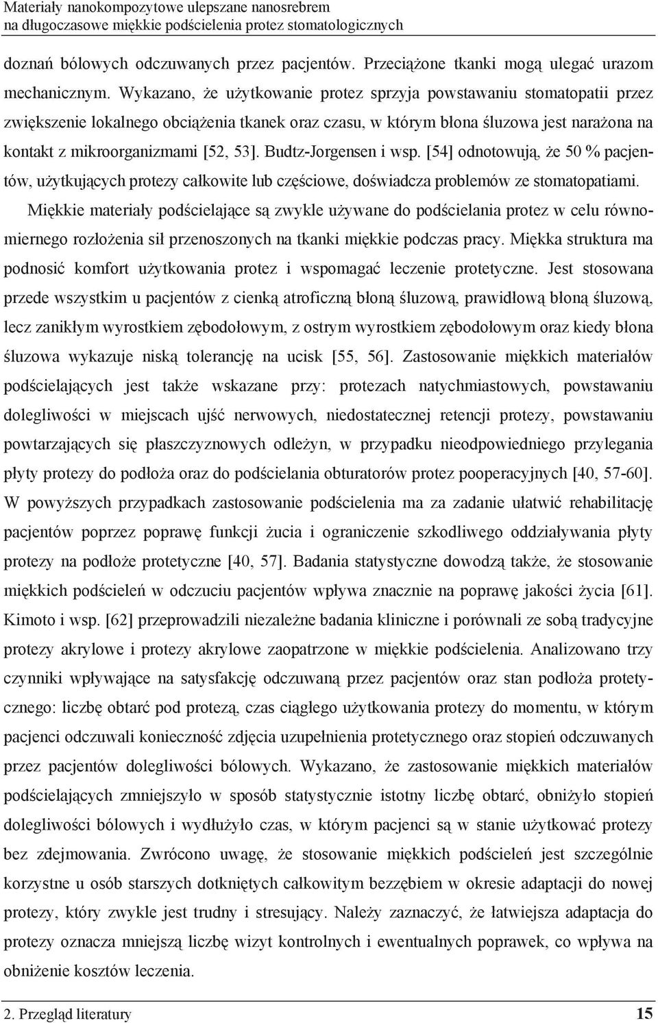 Wykazano, e u ytkowanie protez sprzyja powstawaniu stomatopatii przez zwi kszenie lokalnego obci enia tkanek oraz czasu, w którym b ona luzowa jest nara ona na kontakt z mikroorganizmami [52, 53].