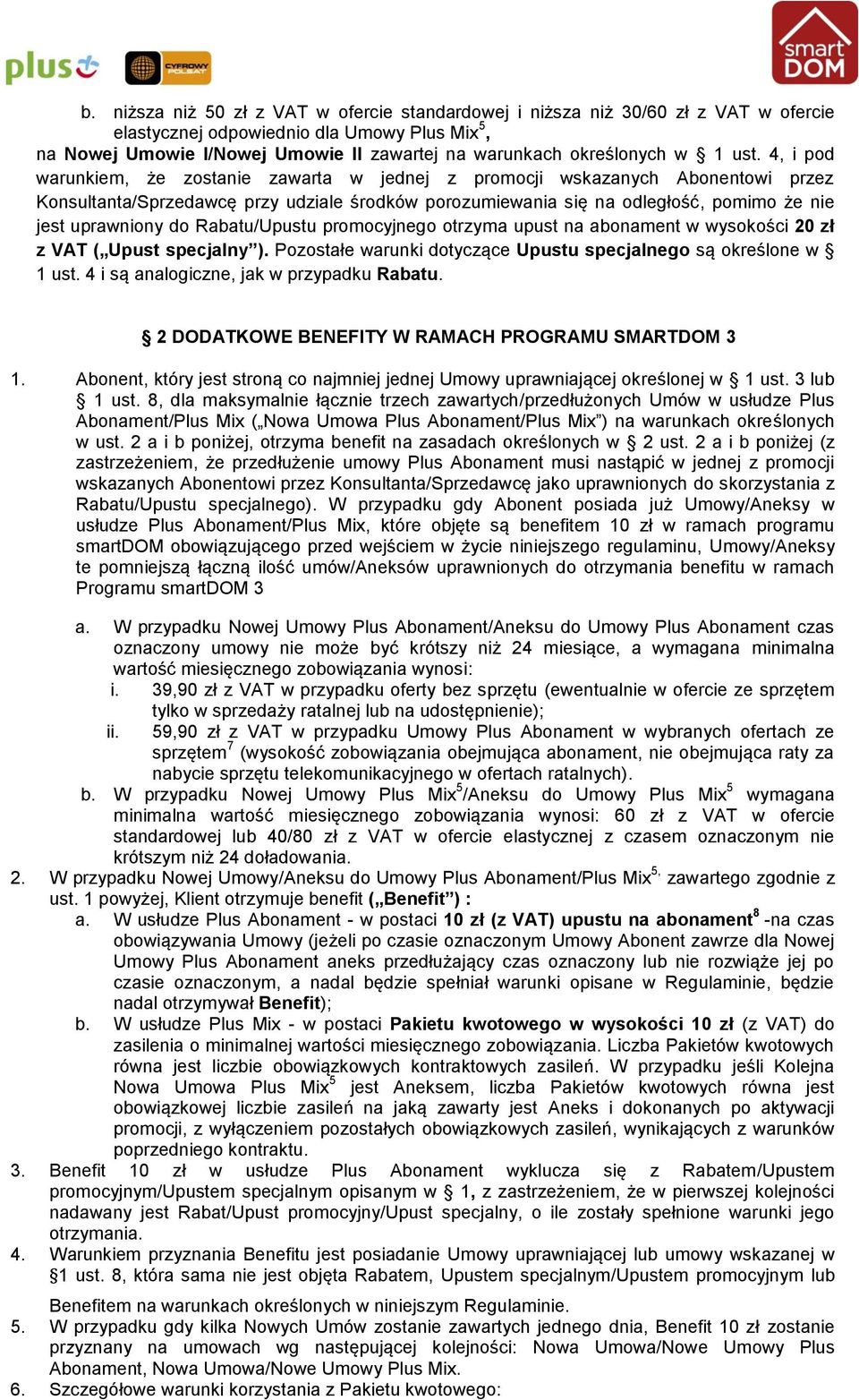 4, i pod warunkiem, że zostanie zawarta w jednej z promocji wskazanych Abonentowi przez Konsultanta/Sprzedawcę przy udziale środków porozumiewania się na odległość, pomimo że nie jest uprawniony do