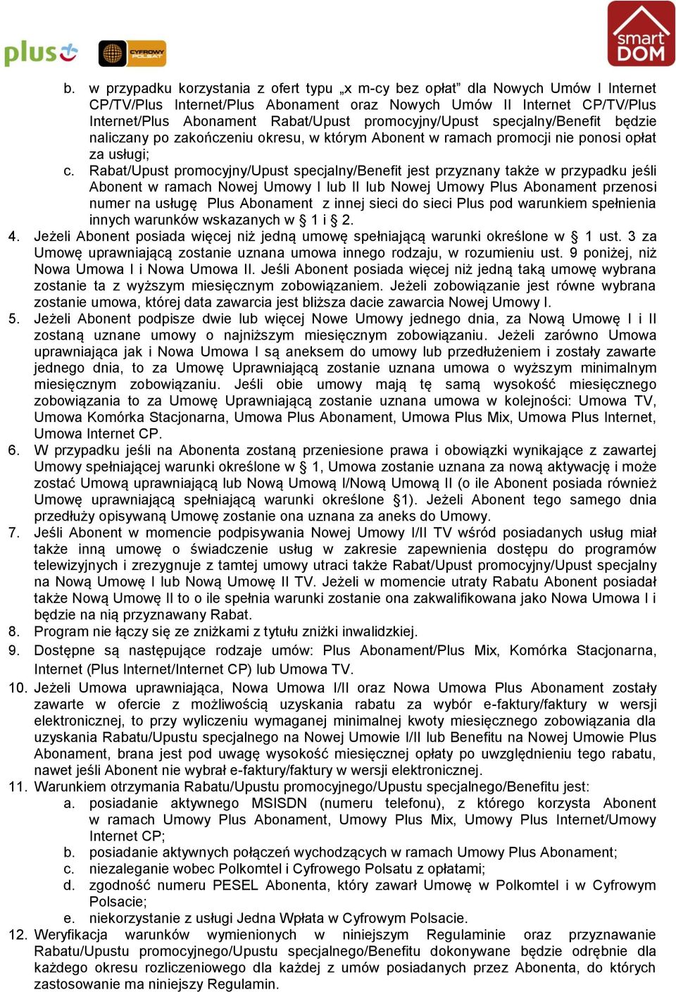 Rabat/Upust promocyjny/upust specjalny/benefit jest przyznany także w przypadku jeśli Abonent w ramach Nowej Umowy I lub II lub Nowej Umowy Plus Abonament przenosi numer na usługę Plus Abonament z