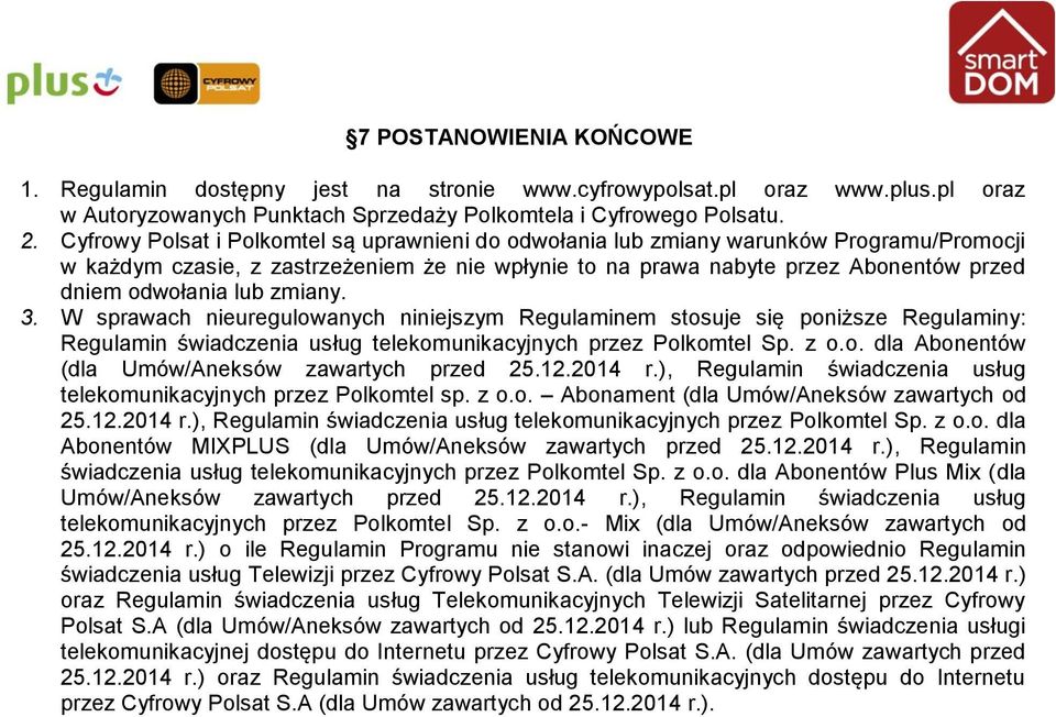 lub zmiany. 3. W sprawach nieuregulowanych niniejszym Regulaminem stosuje się poniższe Regulaminy: Regulamin świadczenia usług telekomunikacyjnych przez Polkomtel Sp. z o.o. dla Abonentów (dla Umów/Aneksów zawartych przed 25.