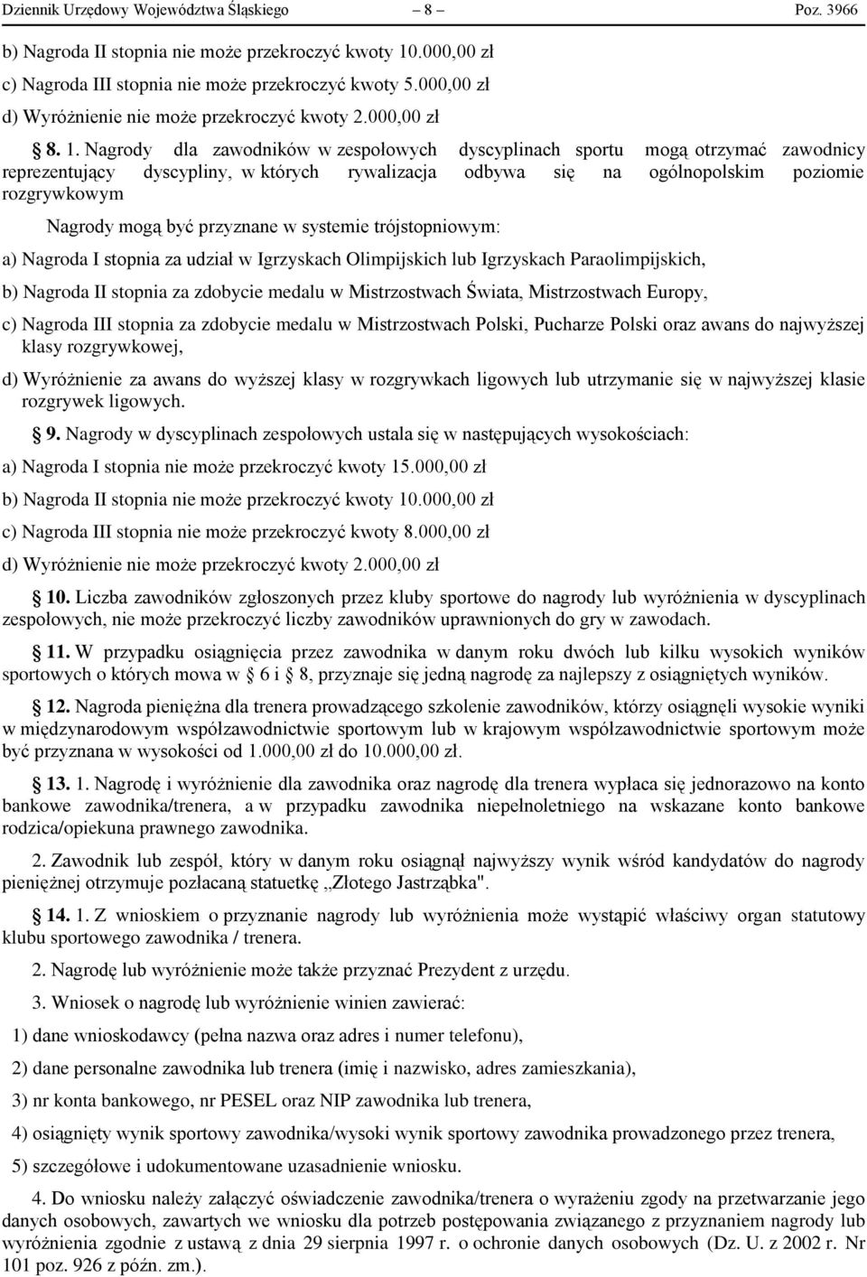 Nagrody dla zawodników w zespołowych dyscyplinach sportu mogą otrzymać zawodnicy reprezentujący dyscypliny, w których rywalizacja odbywa się na ogólnopolskim poziomie rozgrywkowym Nagrody mogą być