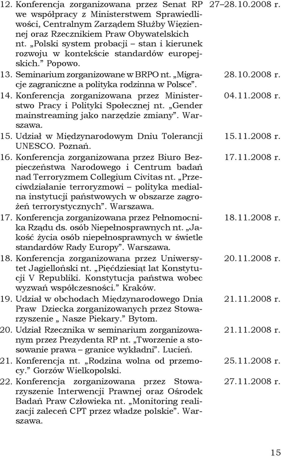 Konferencja zorganizowana przez Ministerstwo Pracy i Polityki Społecznej nt. Gender mainstreaming jako narzędzie zmiany. Warszawa. 15. Udział w Międzynarodowym Dniu Tolerancji UNESCO. Poznań. 16.