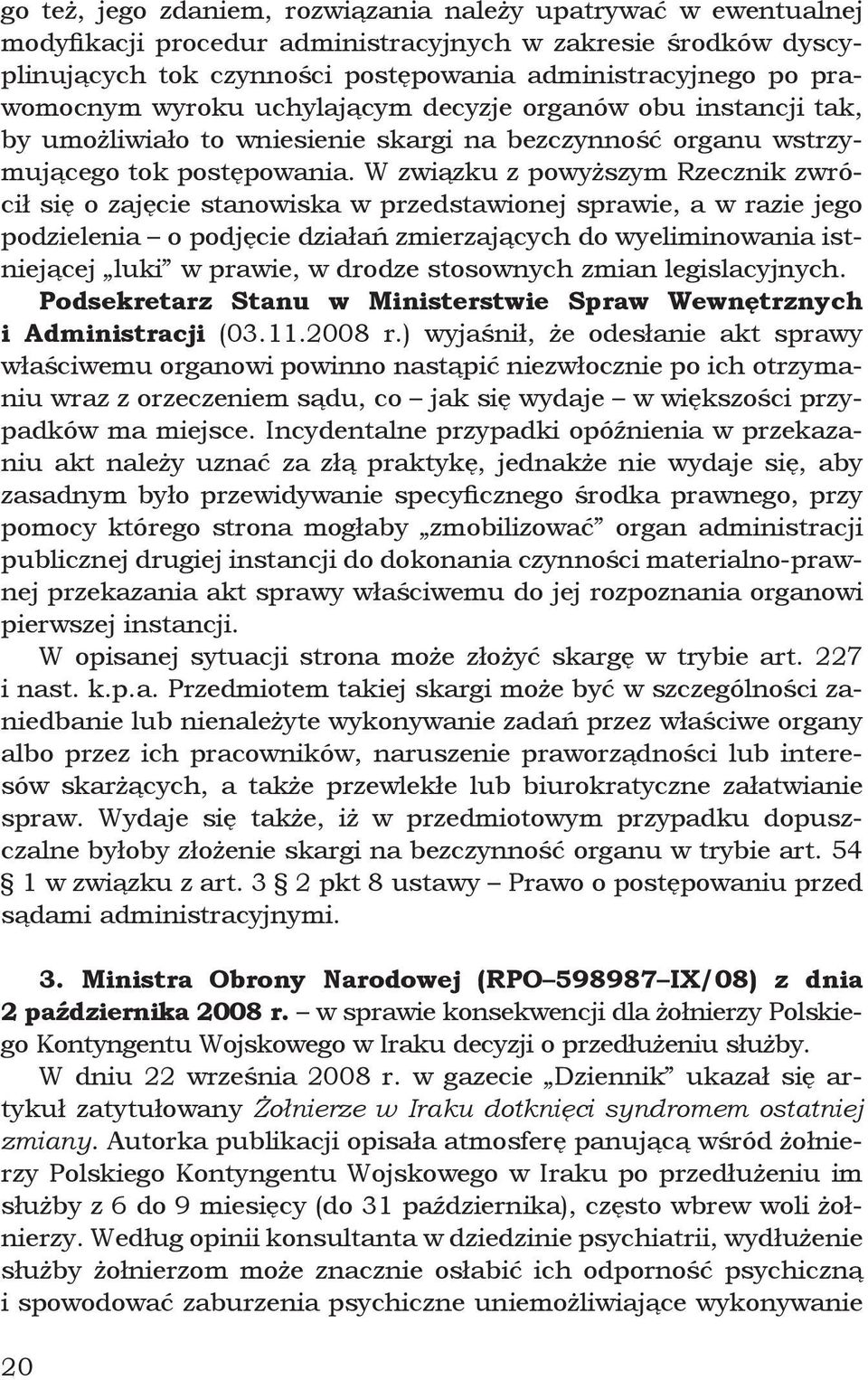 W związku z powyższym Rzecznik zwrócił się o zajęcie stanowiska w przedstawionej sprawie, a w razie jego podzielenia o podjęcie działań zmierzających do wyeliminowania istniejącej luki w prawie, w