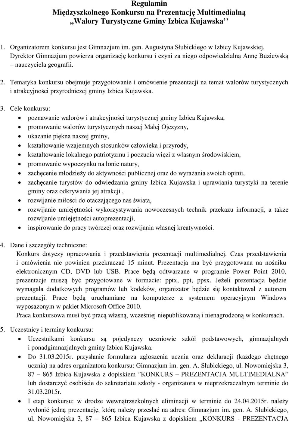 Tematyka konkursu obejmuje przygotowanie i omówienie prezentacji na temat walorów turystycznych i atrakcyjności przyrodniczej gminy Izbica Kujawska. 3.