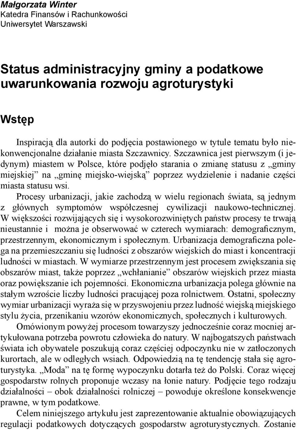 Szczawnica jest pierwszym (i jedynym) miastem w Polsce, które podjęło starania o zmianę statusu z gminy miejskiej na gminę miejsko-wiejską poprzez wydzielenie i nadanie części miasta statusu wsi.