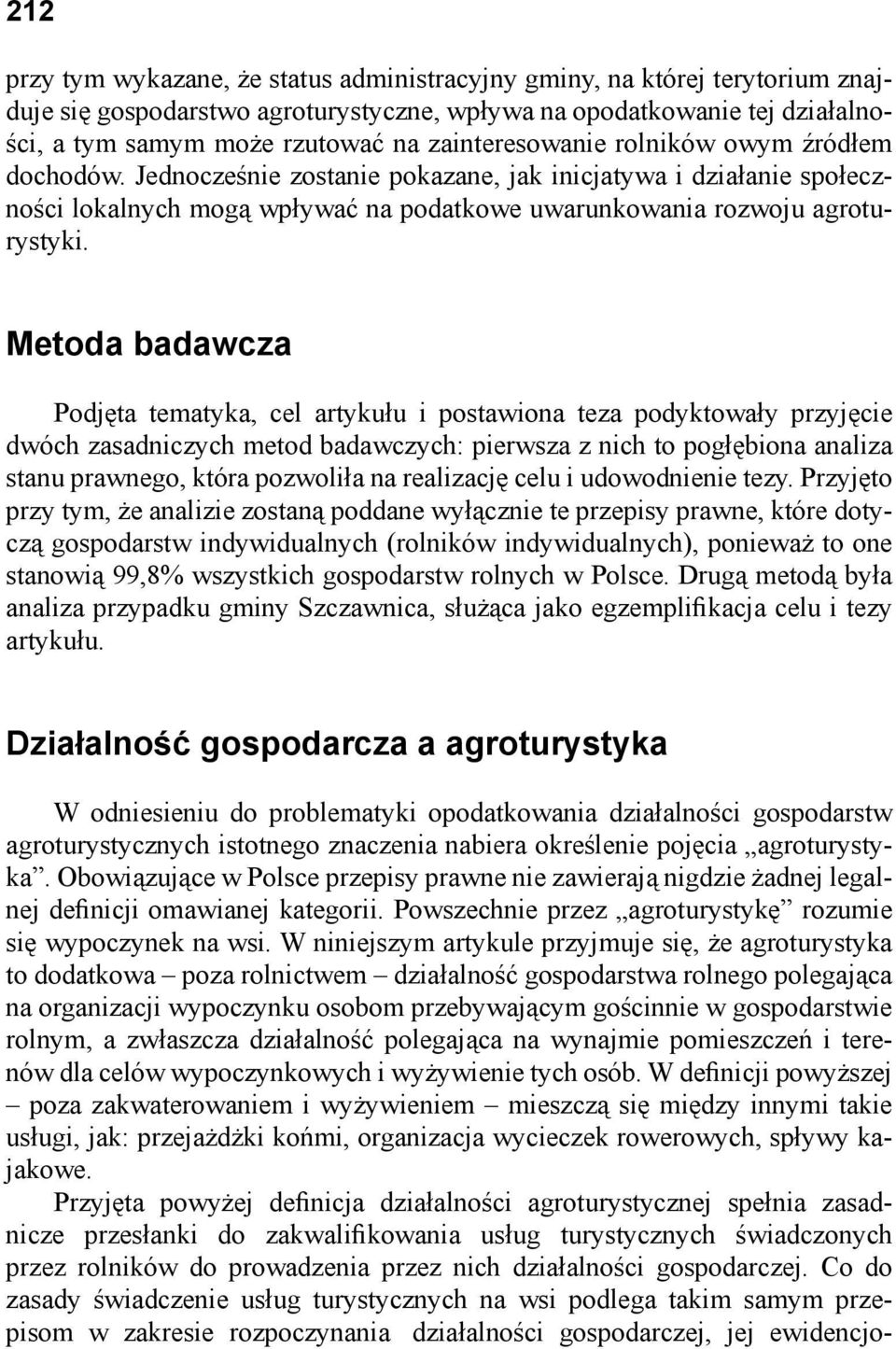 Metoda badawcza Podjęta tematyka, cel artykułu i postawiona teza podyktowały przyjęcie dwóch zasadniczych metod badawczych: pierwsza z nich to pogłębiona analiza stanu prawnego, która pozwoliła na