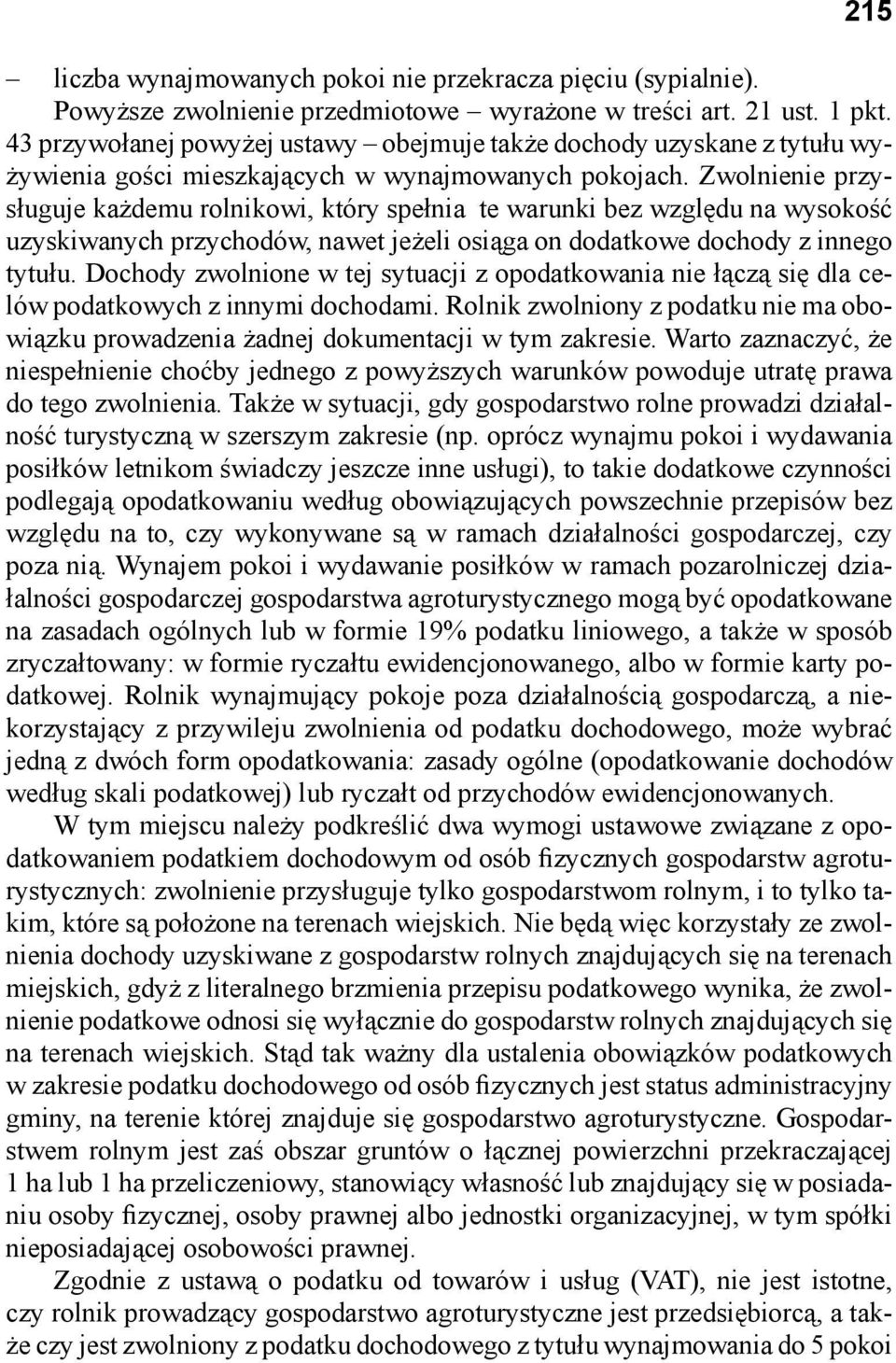 Zwolnienie przysługuje każdemu rolnikowi, który spełnia te warunki bez względu na wysokość uzyskiwanych przychodów, nawet jeżeli osiąga on dodatkowe dochody z innego tytułu.