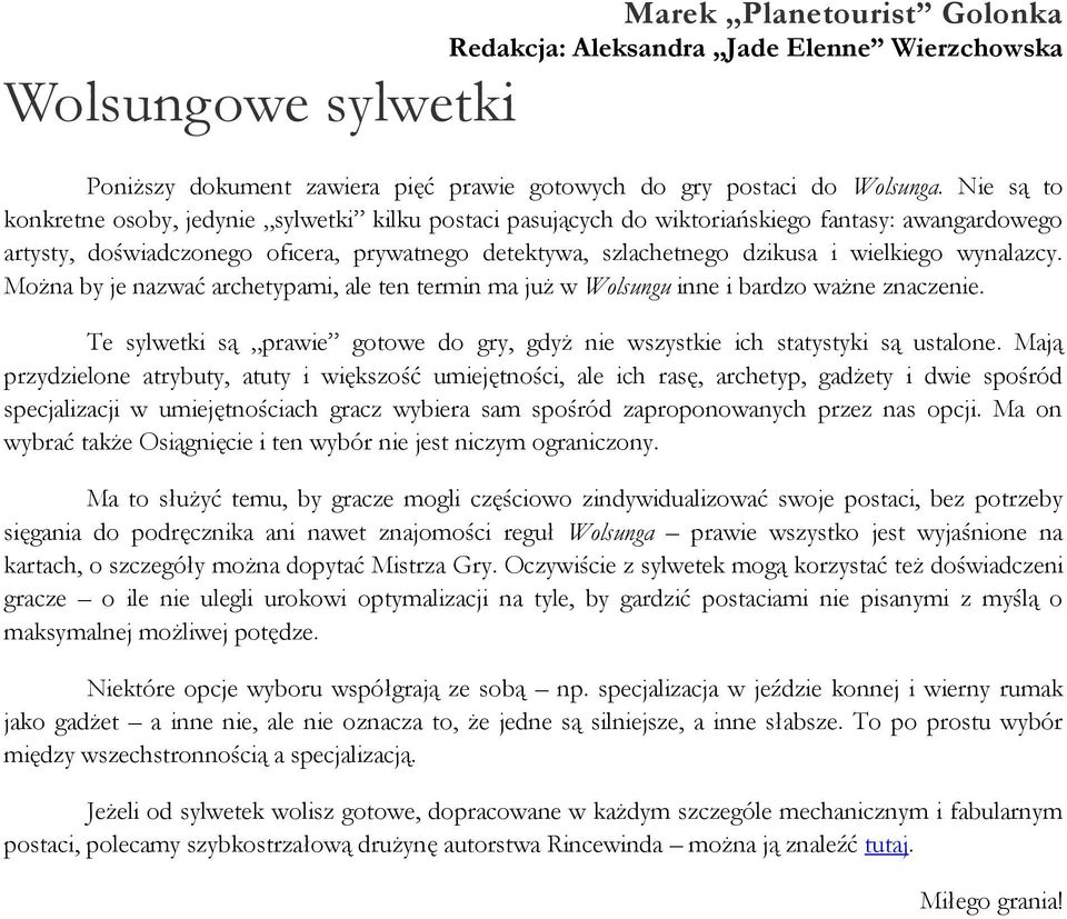 wynalazcy. Można by je nazwać archetypami, ale ten termin ma już w Wolsungu inne i bardzo ważne znaczenie. Te sylwetki są prawie gotowe do gry, gdyż nie wszystkie ich statystyki są ustalone.