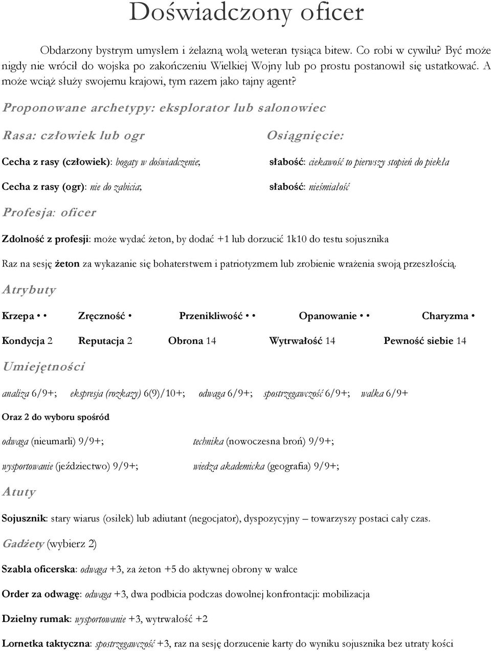 Proponowane archetypy: eksplorator lub salonowiec Rasa: człowiek lub ogr Cecha z rasy (człowiek): bogaty w doświadczenie; Cecha z rasy (ogr): nie do zabicia; słabość: ciekawość to pierwszy stopień do