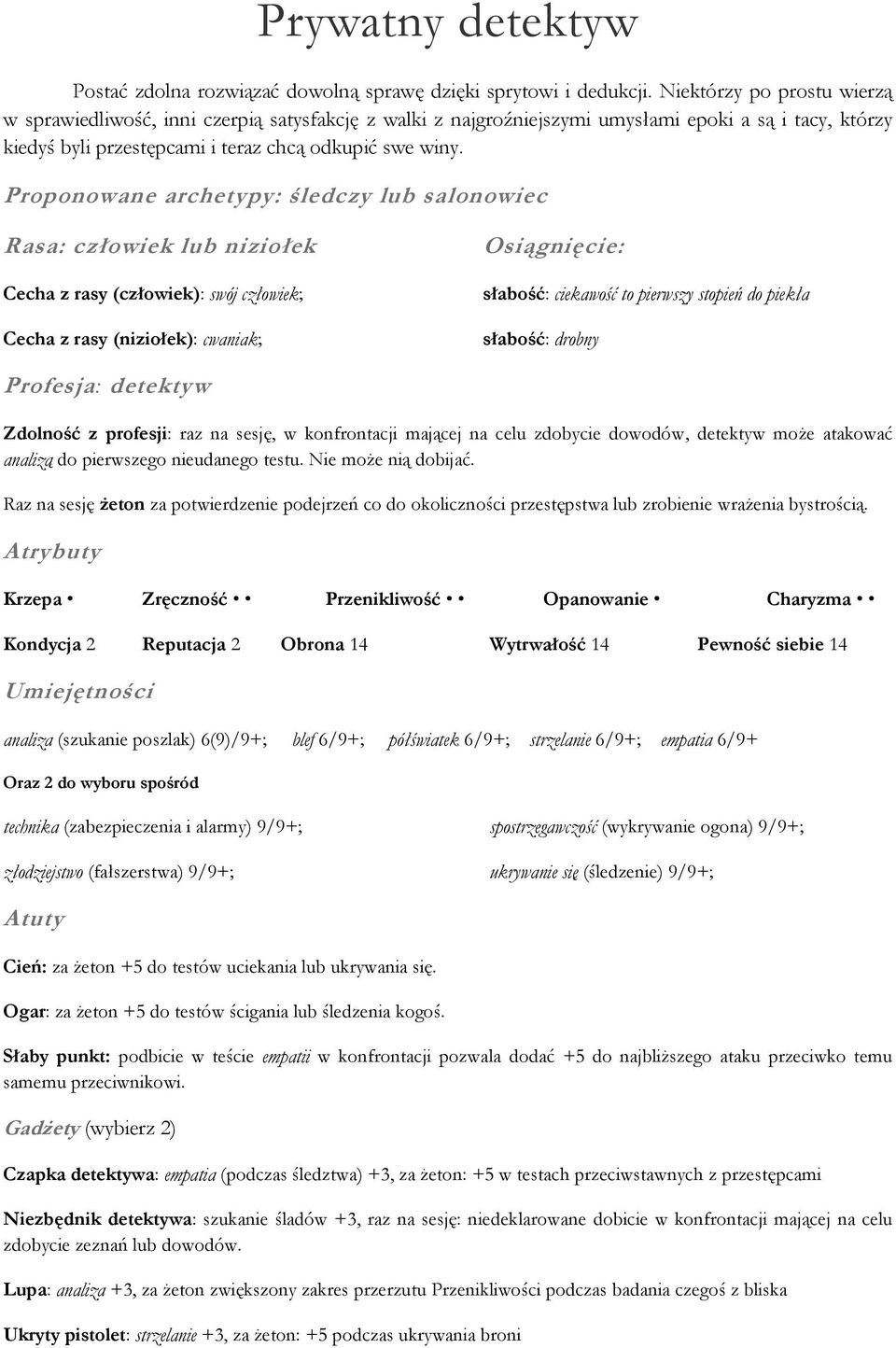 Proponowane archetypy: śledczy lub salonowiec Rasa: człowiek lub niziołek Cecha z rasy (człowiek): swój człowiek; Cecha z rasy (niziołek): cwaniak; słabość: ciekawość to pierwszy stopień do piekła