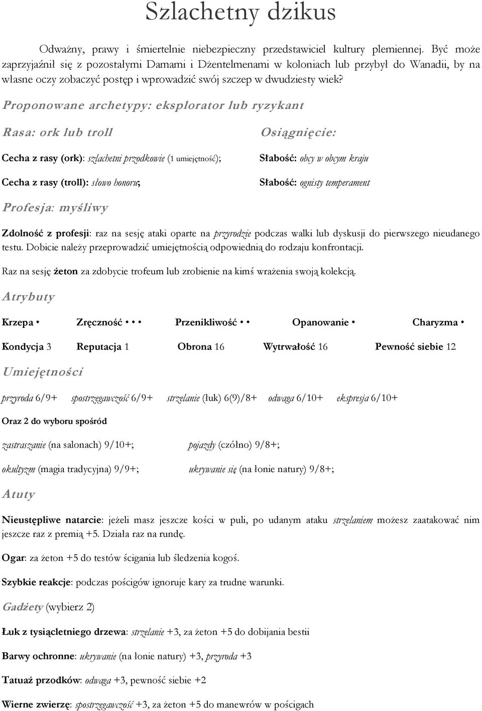 Proponowane archetypy: eksplorator lub ryzykant Rasa: ork lub troll Cecha z rasy (ork): szlachetni przodkowie (1 umiejętność); Cecha z rasy (troll): słowo honoru; Słabość: obcy w obcym kraju Słabość: