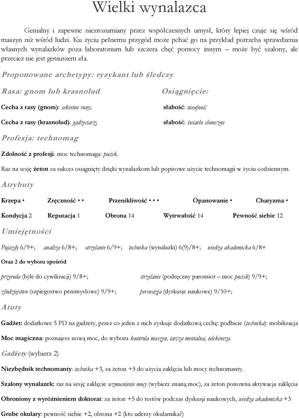 Proponowane archetypy: ryzykant lub śledczy Rasa: gnom lub krasnolud Cecha z rasy (gnom): sekretne runy; Cecha z rasy (krasnolud): gadżeciarz; słabość: nieufność słabość: światło słoneczne Profesja: