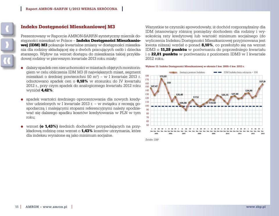 Wpływ na wzrost dostępu do mieszkania takiej przykładowej rodziny w pierwszym kwartale 2013 roku miały: dalszy spadek cen nieruchomości w miastach objętych monitoringiem w celu obliczenia DM M3 (8