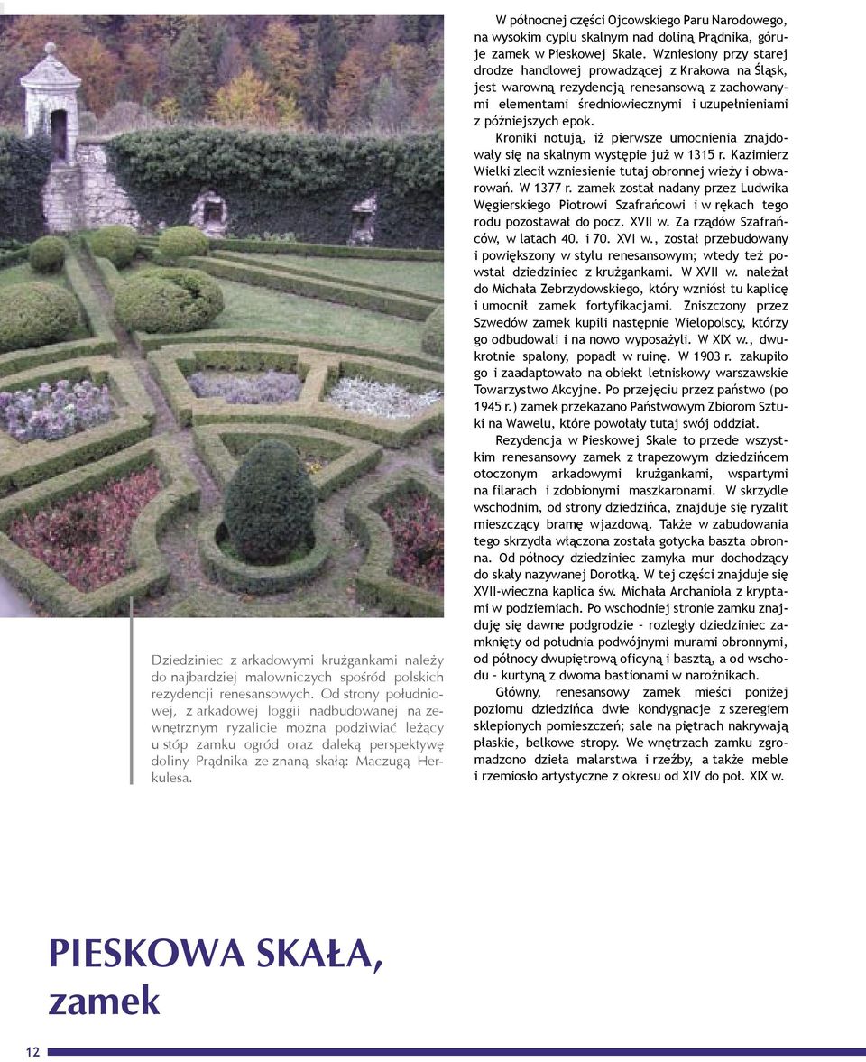 W północnej części Ojcowskiego Paru Narodowego, na wysokim cyplu skalnym nad doliną Prądnika, góruje zamek w Pieskowej Skale.