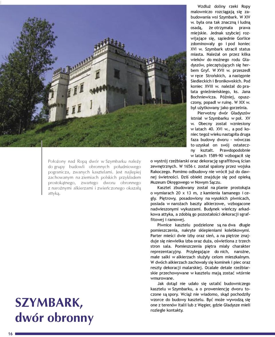 SZYMBARK, dwór obronny Wzdłuż doliny rzeki Ropy malowniczo rozciągają się zabudowania wsi Szymbark. W XIV w. była ona tak znaczną i ludną osadą, że otrzymała prawa miejskie.