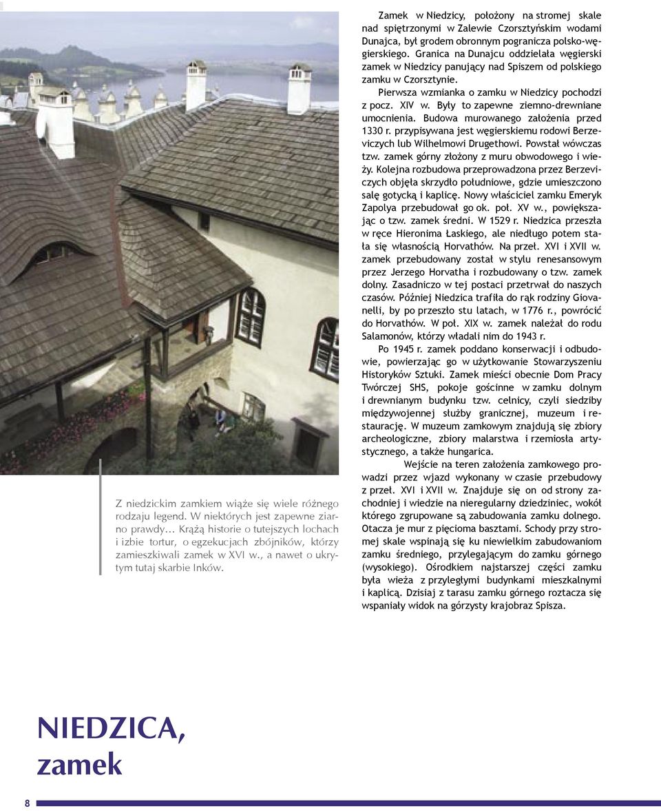 Zamek w Niedzicy, położony na stromej skale nad spiętrzonymi w Zalewie Czorsztyńskim wodami Dunajca, był grodem obronnym pogranicza polsko-węgierskiego.